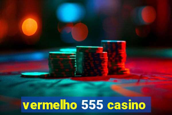 vermelho 555 casino